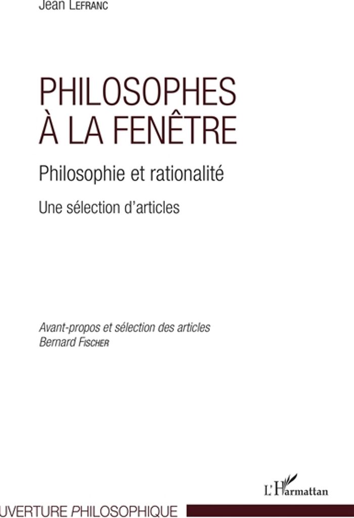 Couverture du livre « PHILOSOPHES A LA FENETRE - PHILOSOPHIE ET RATIONALITE - UNE SELECTION D'ARTICLES » de Jean Lefranc, librairie Les Contes Infusés à Corte