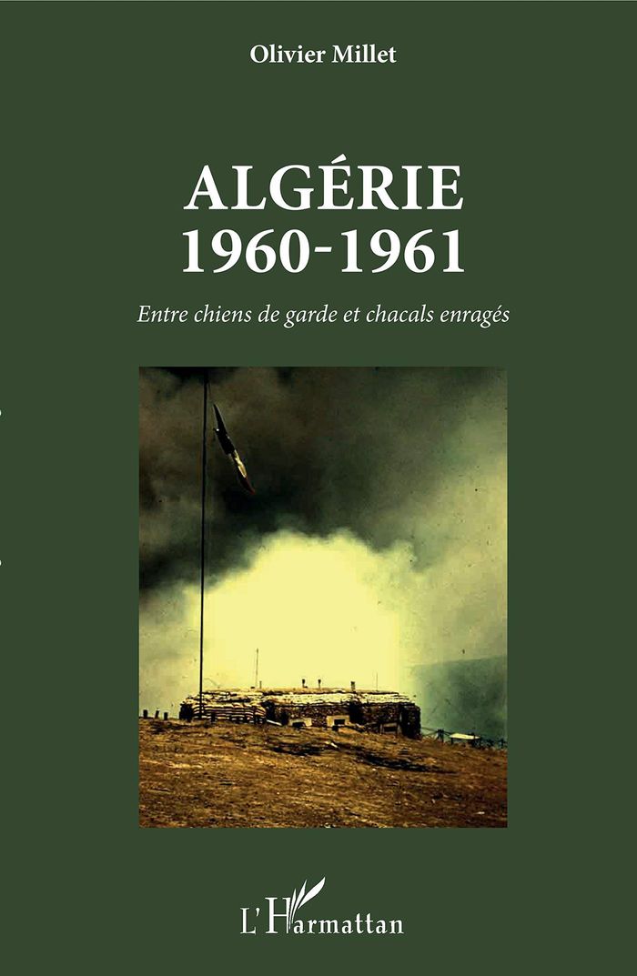 Couverture du livre « ALGERIE 1960-1961 - ENTRE CHIENS DE GARDE ET CHACALS ENRAGES » de Olivier Millet, librairie Les Contes Infusés à Corte