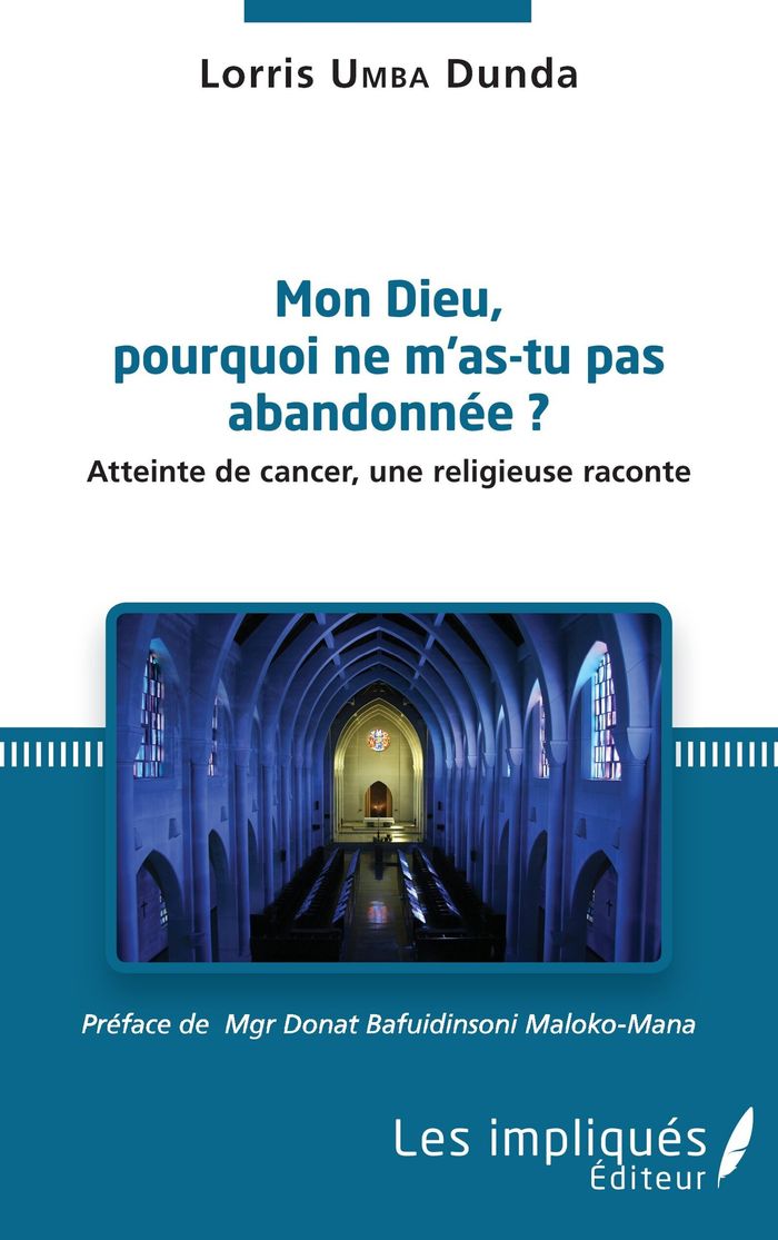 Couverture du livre « MON DIEU, POURQUOI NE M'AS TU PAS ABANDONEE ? - ATTEINTE DE CANCER, UNE RELIGIEUSE RACONTE » de Umba Dunda Lorris, librairie Les Contes Infusés à Corte