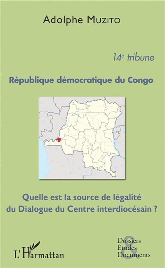 Couverture du livre « REPUBLIQUE DEMOCRATIQUE DU CONGO 14E TRIBUNE - QUELLE EST LA SOURCE DE LEGALITE DU DIALOGUE DU CENTR » de Adolphe Muzito, librairie Les Contes Infusés à Corte