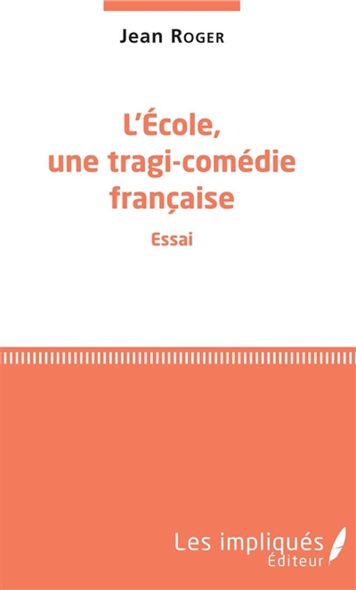 Couverture du livre « L'ECOLE, UNE TRAGI-COMEDIE FRANCAISE » de Jean Roger, librairie Les Contes Infusés à Corte