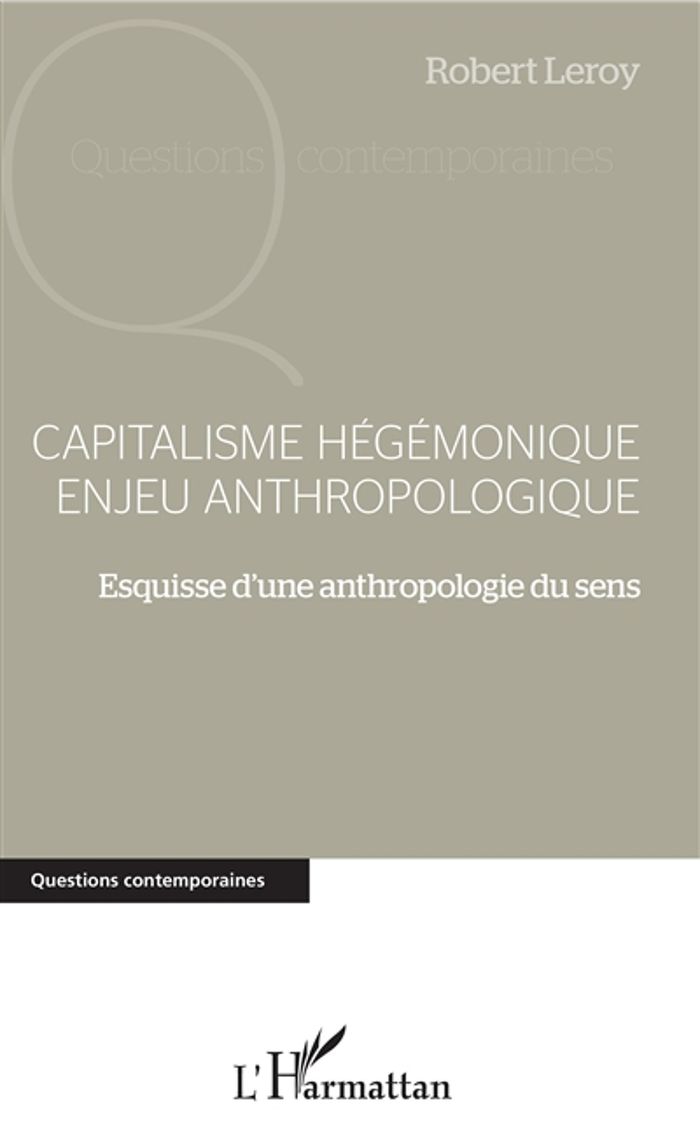 Couverture du livre « CAPITALISME HEGEMONIQUE ENJEU ANTHROPOLOGIQUE - ESQUISSE D'UNE ANTHROPOLOGIE DU SENS » de Robert Leroy, librairie Les Contes Infusés à Corte