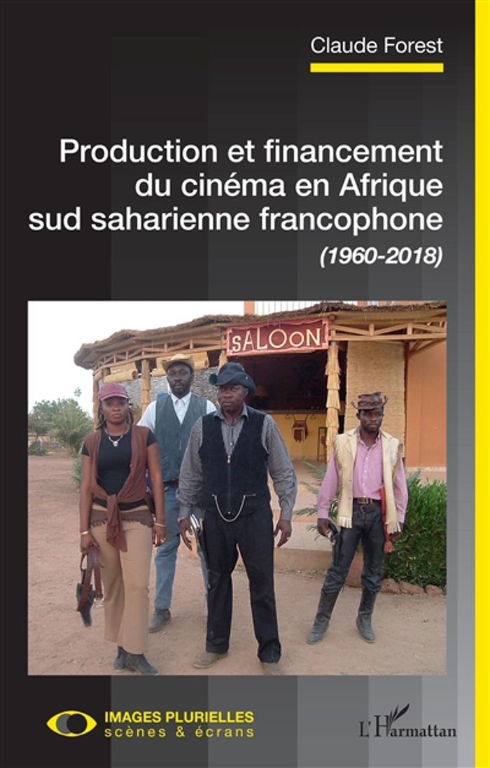 Couverture du livre « PRODUCTION ET FINANCEMENT DU CINEMA EN AFRIQUE SUD SAHARIENNE FRANCOPHONE (1960-2018) » de Claude Forest, librairie Les Contes Infusés à Corte