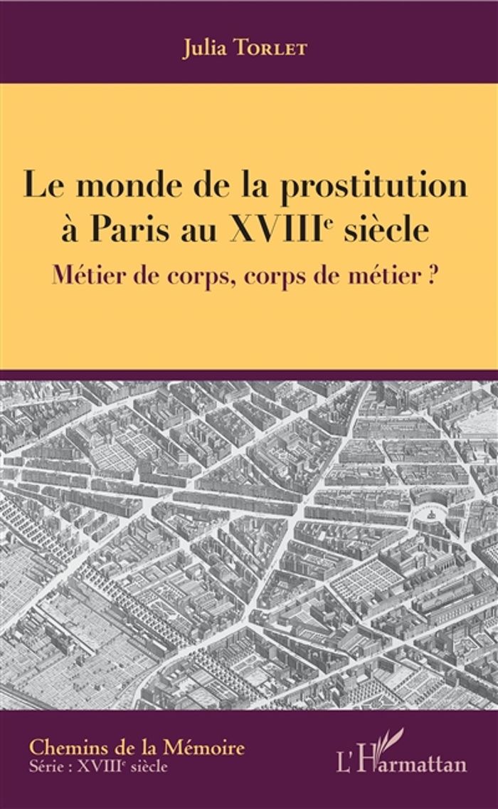 Couverture du livre « LE MONDE DE LA PROSTITUTION A PARIS AU XVIIIE SIECLE - METIER DE CORPS, CORPS DE METIER ? » de Julia Torlet, librairie Les Contes Infusés à Corte