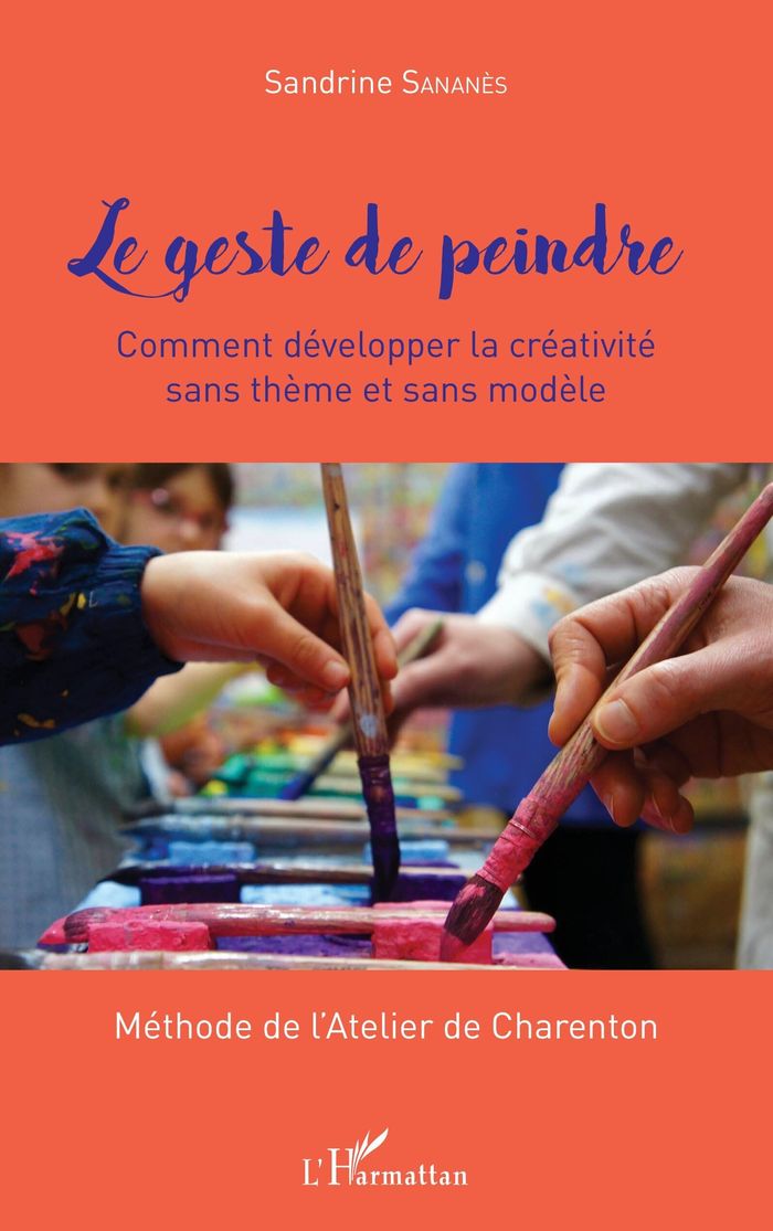 Couverture du livre « LE GESTE DE PEINDRE - COMMENT DEVELOPPER LA CREATIVITE SANS THEME ET SANS MODELE METHODE DE L'ATELIE » de Sandrine Sananes, librairie Les Contes Infusés à Corte