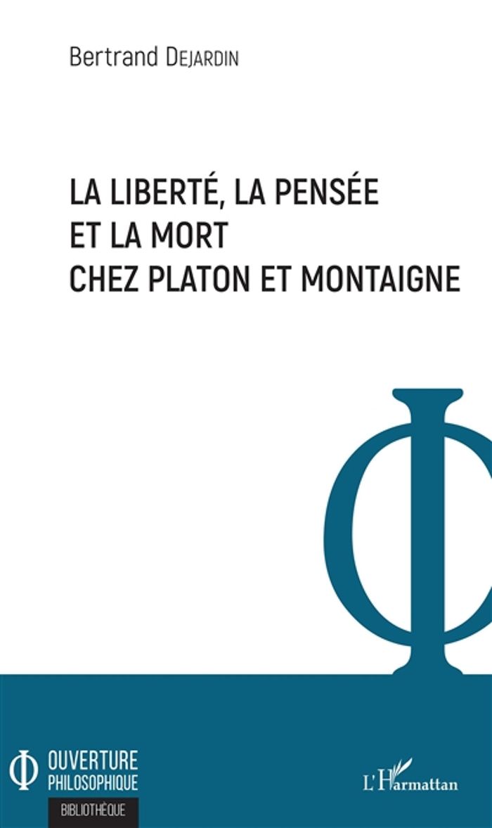 Couverture du livre « LA LIBERTE, LA PENSEE ET LA MORT CHEZ PLATON ET MONTAIGNE » de Bertrand Dejardin, librairie Les Contes Infusés à Corte