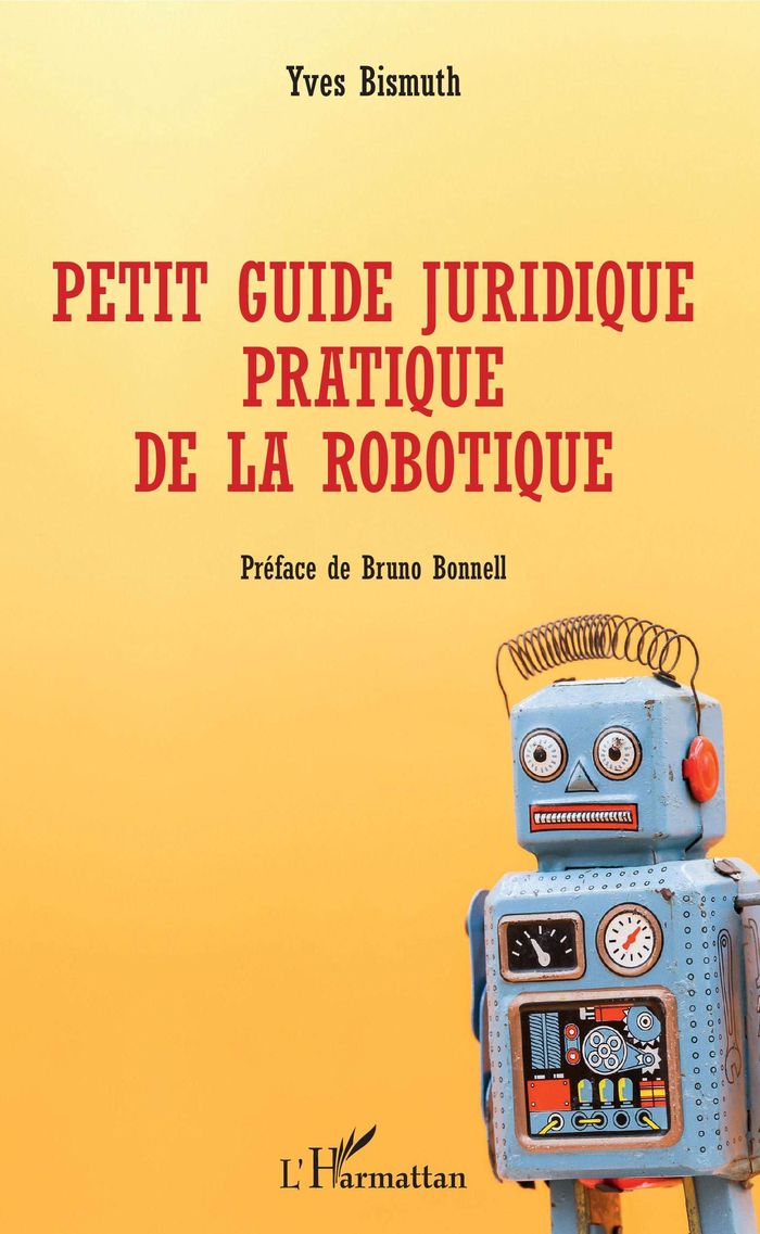 Couverture du livre « PETIT GUIDE JURIDIQUE PRATIQUE DE LA ROBOTIQUE » de Yves Bismuth, librairie Les Contes Infusés à Corte