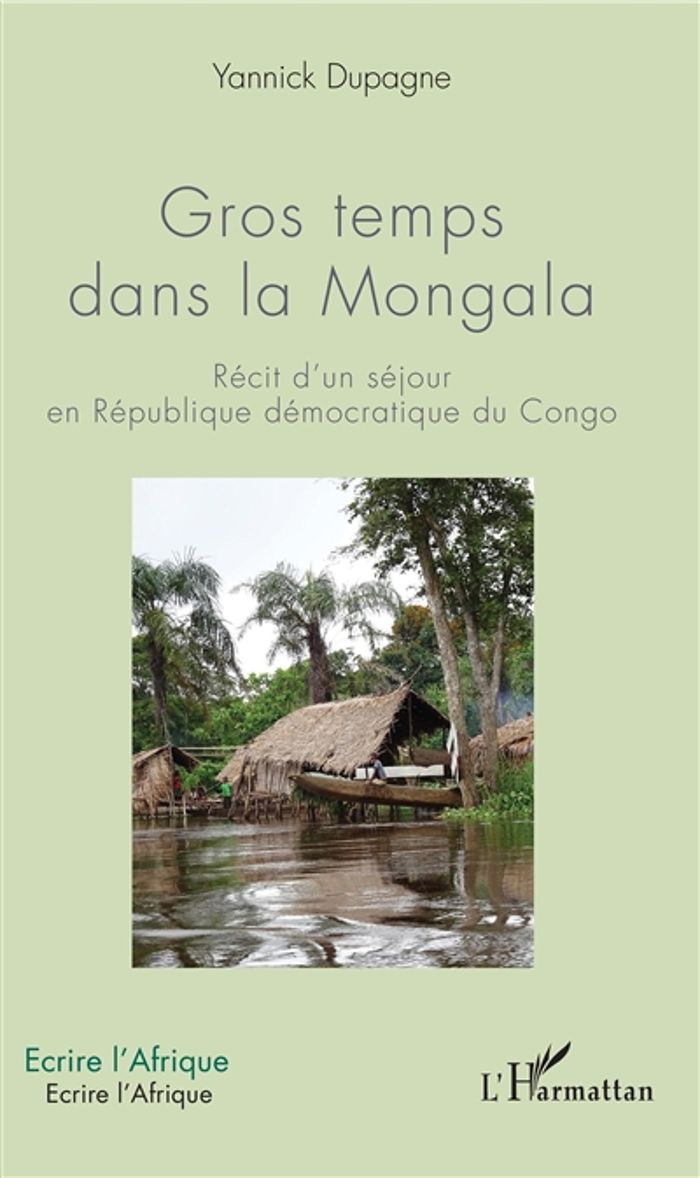 Couverture du livre « GROS TEMPS DANS LA MONGALA - RECIT D'UN SEJOUR EN REPUBLIQUE DEMOCRATIQUE DU CONGO » de Yannick Dupagne, librairie Les Contes Infusés à Corte