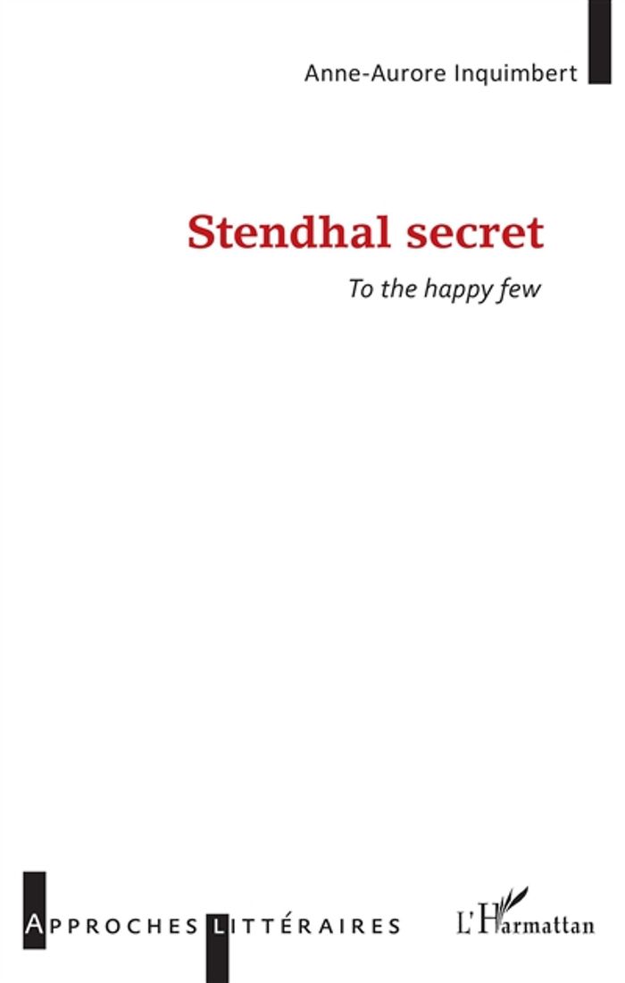 Couverture du livre « STENDHAL SECRET - TO THE HAPPY FEW » de Inquimbert A A., librairie Les Contes Infusés à Corte