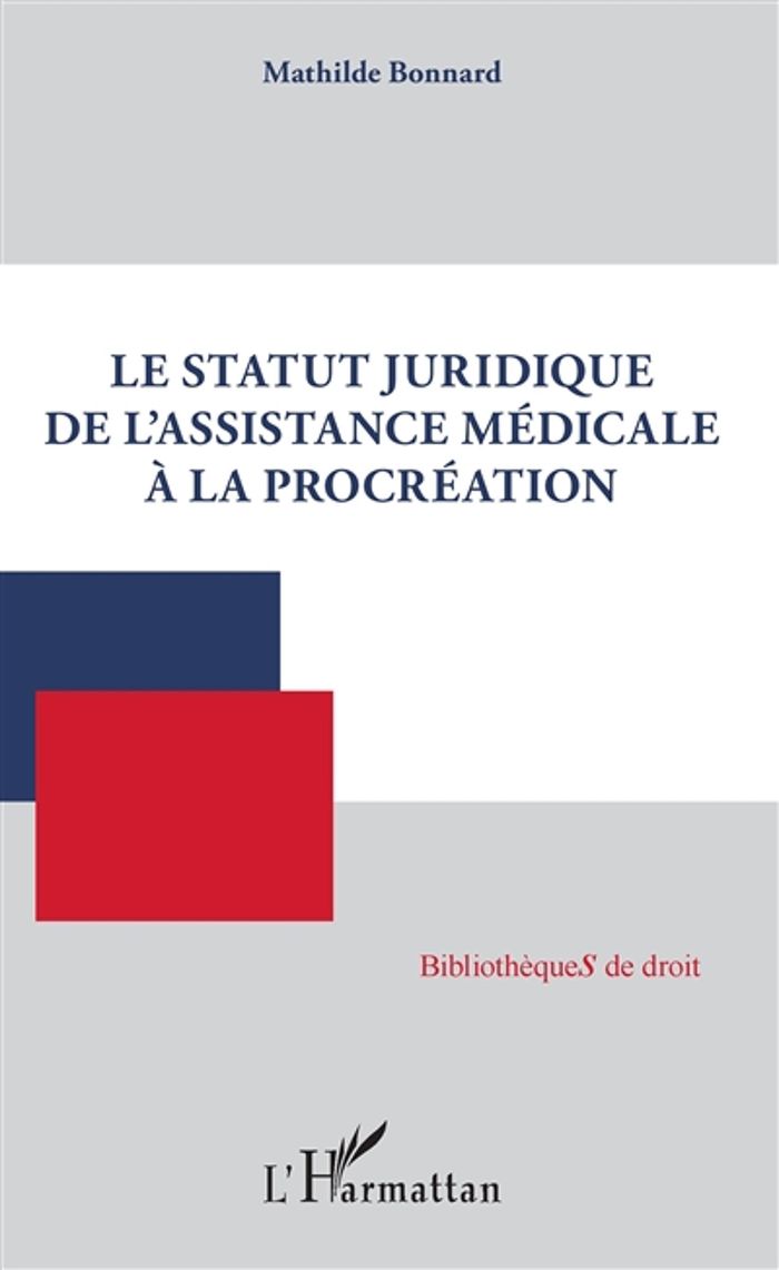 Couverture du livre « LE STATUT JURIDIQUE DE L'ASSISTANCE MEDICALE A LA PROCREATION » de Mathilde Bonnard, librairie Les Contes Infusés à Corte