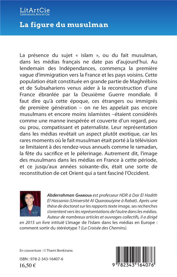 Quatrième de couverture de « LA FIGURE DU MUSULMAN - D'UNE ALTERITE EXOTIQUE A UNE ALTERITE RADICALE »