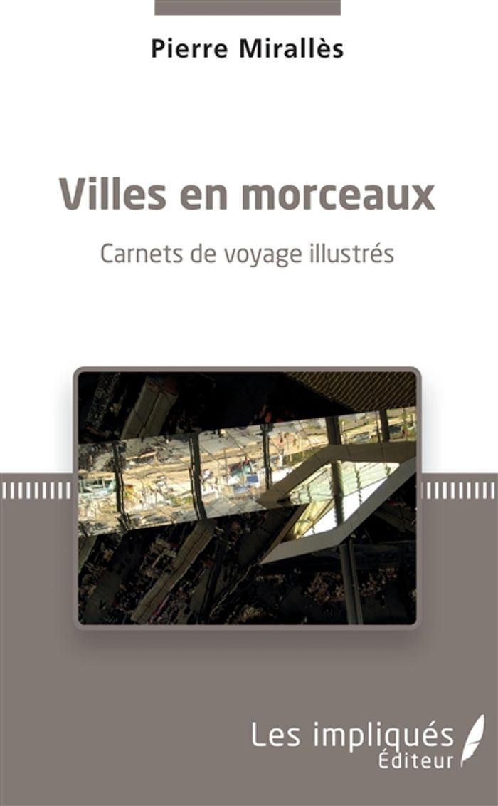Couverture du livre « VILLES EN MORCEAUX - CARNETS DE VOYAGE ILLUSTRES » de Pierre Miralles, librairie Les Contes Infusés à Corte