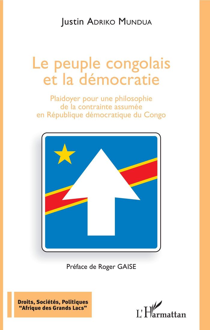 Couverture du livre « LE PEUPLE CONGOLAIS ET LA DEMOCRATIE - PLAIDOYER POUR UNE PHILOSOPHIE DE LA CONTRAINTE ASSUMEE - EN » de Adriko Mundua Justin, librairie Les Contes Infusés à Corte