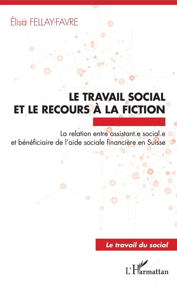Couverture du livre « LE TRAVAIL SOCIAL ET LE RECOURS A LA FICTION - LA RELATION ENTRE ASSISTANT.E SOCIALE.E ET BENEFICIAI » de Elisa Fellay-Favre, librairie Les Contes Infusés à Corte