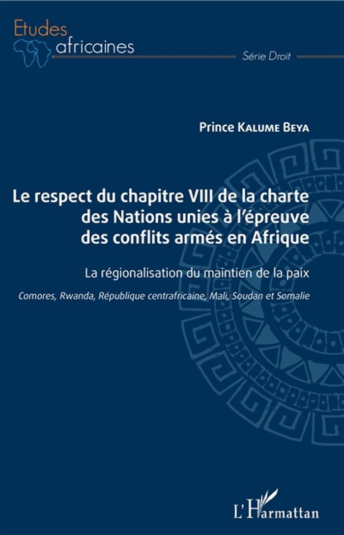 Couverture du livre « LE RESPECT DU CHAPITRE VIII DE LA CHARTE DES NATIONS UNIES A L'EPREUVE DES CONFLITS ARMES EN AFRIQUE » de Kalume Beya Prince, librairie Les Contes Infusés à Corte