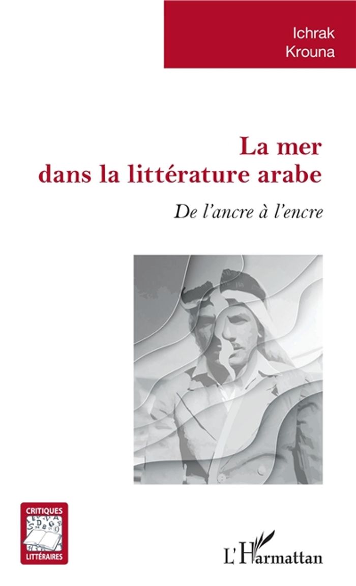 Couverture du livre « LA MER DANS LA LITTERATURE ARABE - DE L'ANCRE A L'ENCRE » de Ichrak Krouna, librairie Les Contes Infusés à Corte