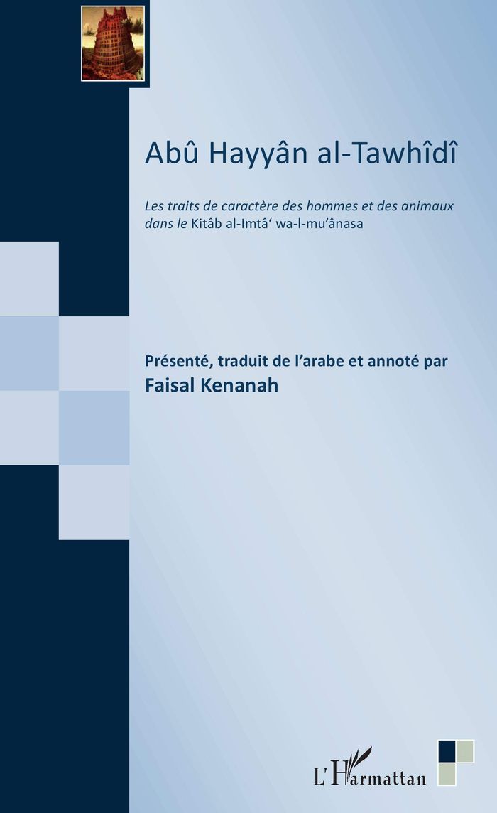 Couverture du livre « ABU HAYYAN AL-TAWHIDI - LES TRAITS DE CARACTERE DES HOMMES ET DES ANIMAUX DANS LE KITAB AL-IMTA' WA- » de Faisal Kenanah, librairie Les Contes Infusés à Corte