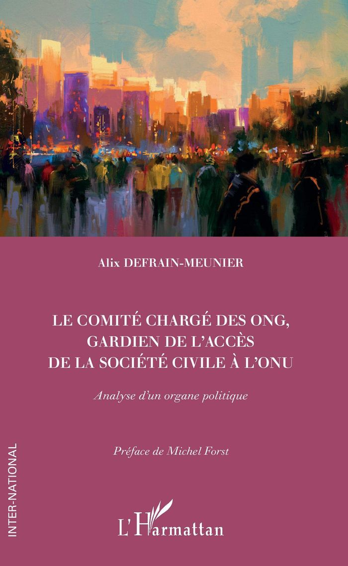 Couverture du livre « LE COMITE CHARGE DES ONG, GARDIEN DE L'ACCES DE LA SOCIETE CIVILE A L'ONU - ANALYSE D'UN ORGANE POLI » de Alix Defrain-Meunier, librairie Les Contes Infusés à Corte