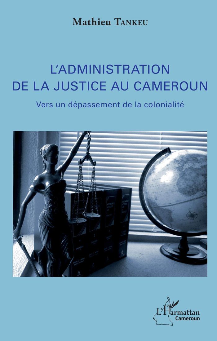 Couverture du livre « L'ADMINISTRATION DE LA JUSTICE AU CAMEROUN - VERS UN DEPASSEMENT DE LA COLONIALITE » de Mathieu Tankeu, librairie Les Contes Infusés à Corte