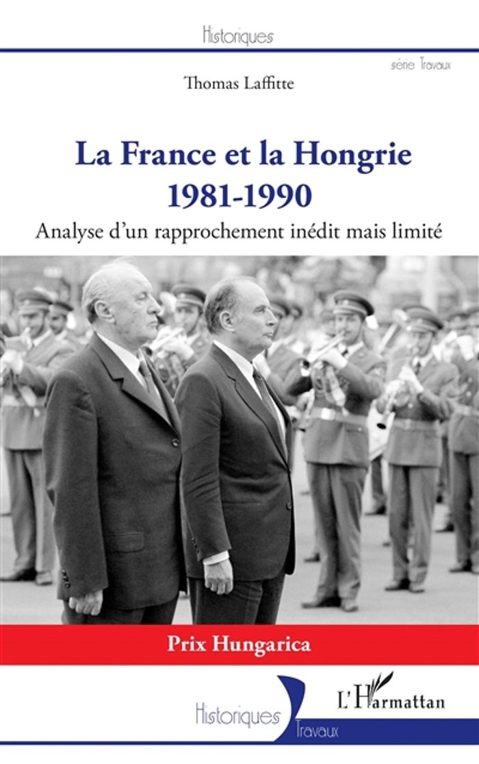 Couverture du livre « LA FRANCE ET LA HONGRIE - 1981-1990 - ANALYSE D'UN RAPPROCHEMENT INEDIT MAIS LIMITE » de Thomas Laffitte, librairie Les Contes Infusés à Corte