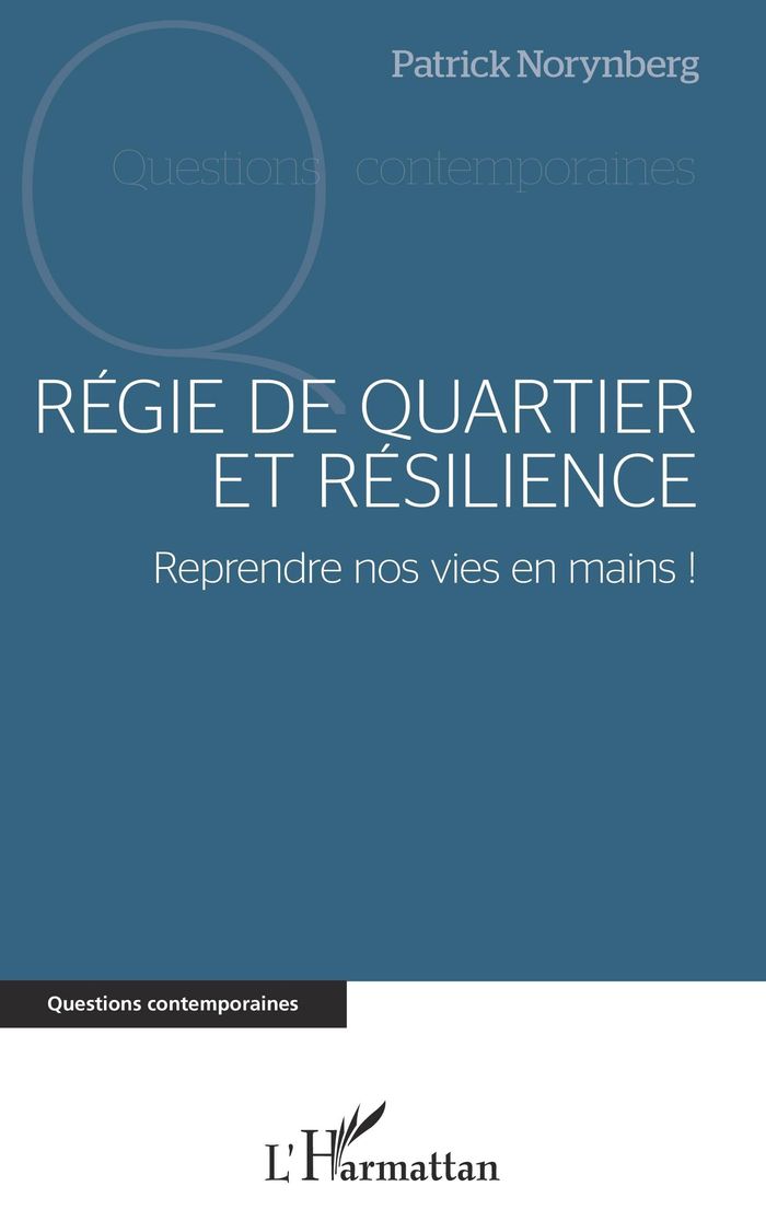 Couverture du livre « REGIE DE QUARTIER ET RESILIENCE - REPRENDRE NOS VIES EN MAINS ! » de Patrick Norynberg, librairie Les Contes Infusés à Corte