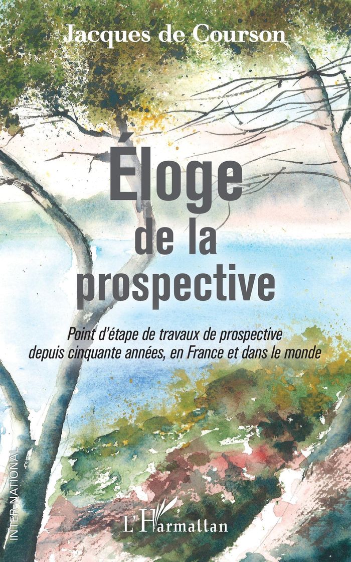 Couverture du livre « ELOGE DE LA PROSPECTIVE - POINT D'ETAPE DE TRAVAUX DE PROSPECTIVE DEPUIS CINQUANTE ANNEES, EN FRANCE » de De Courson Jacques, librairie Les Contes Infusés à Corte