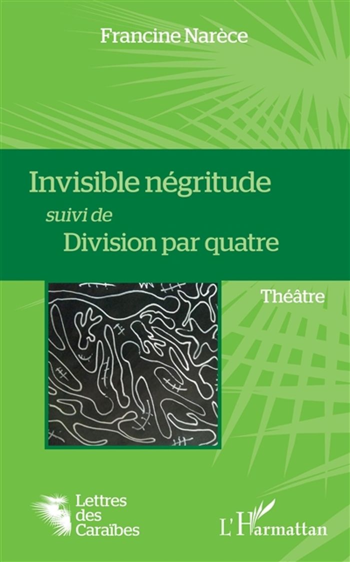 Couverture du livre « INVISIBLE NEGRITUDE SUIVI DE DIVISION PAR QUATRE - THEATRE » de Francine Narece, librairie Les Contes Infusés à Corte