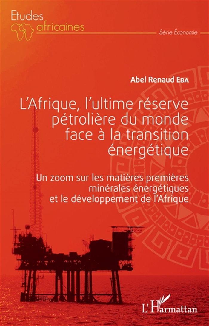 Couverture du livre « L'AFRIQUE, L'ULTIME RESERVE PETROLIERE DU MONDE FACE A LA TRANSITION ENERGETIQUE - UN ZOOM SUR LES M » de Eba Abel Renaud, librairie Les Contes Infusés à Corte