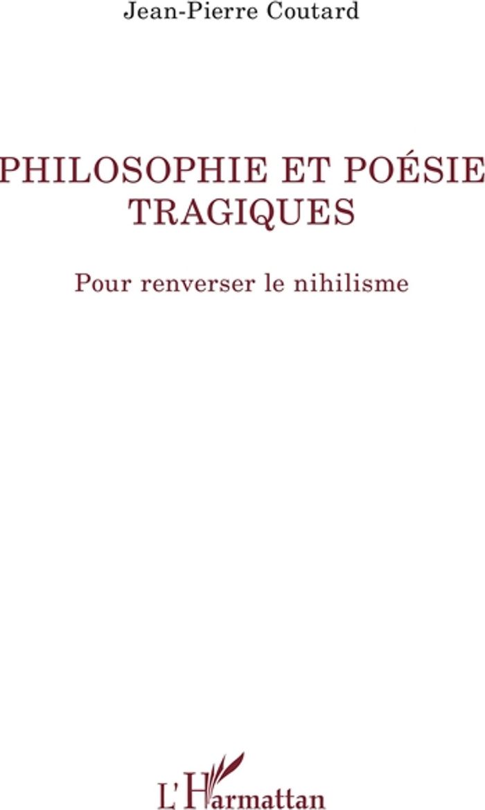 Couverture du livre « PHILOSOPHIE ET POESIE TRAGIQUES - POUR RENVERSER LE NIHILISME » de Jean-Pierre Coutard, librairie Les Contes Infusés à Corte