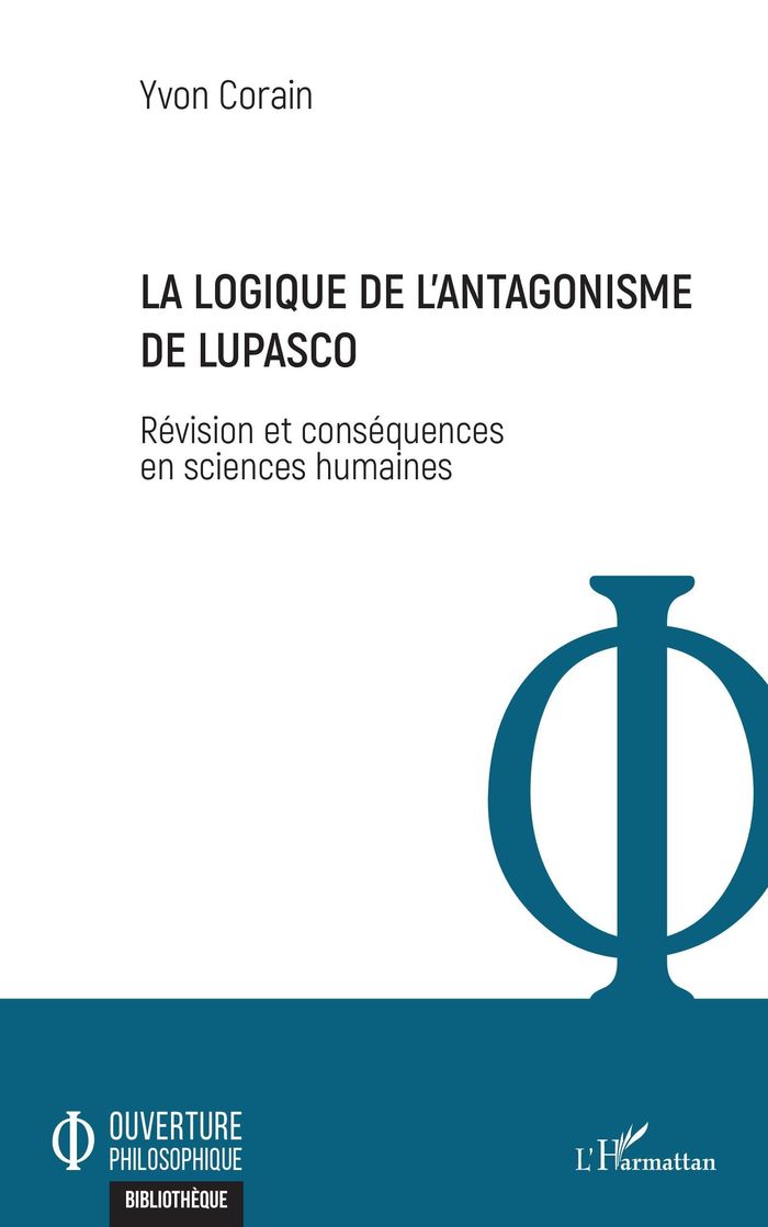 Couverture du livre « LA LOGIQUE DE L'ANTAGONISME DE LUPASCO - REVISION ET CONSEQUENCES EN SCIENCES HUMAINES » de Yvon Corain, librairie Les Contes Infusés à Corte