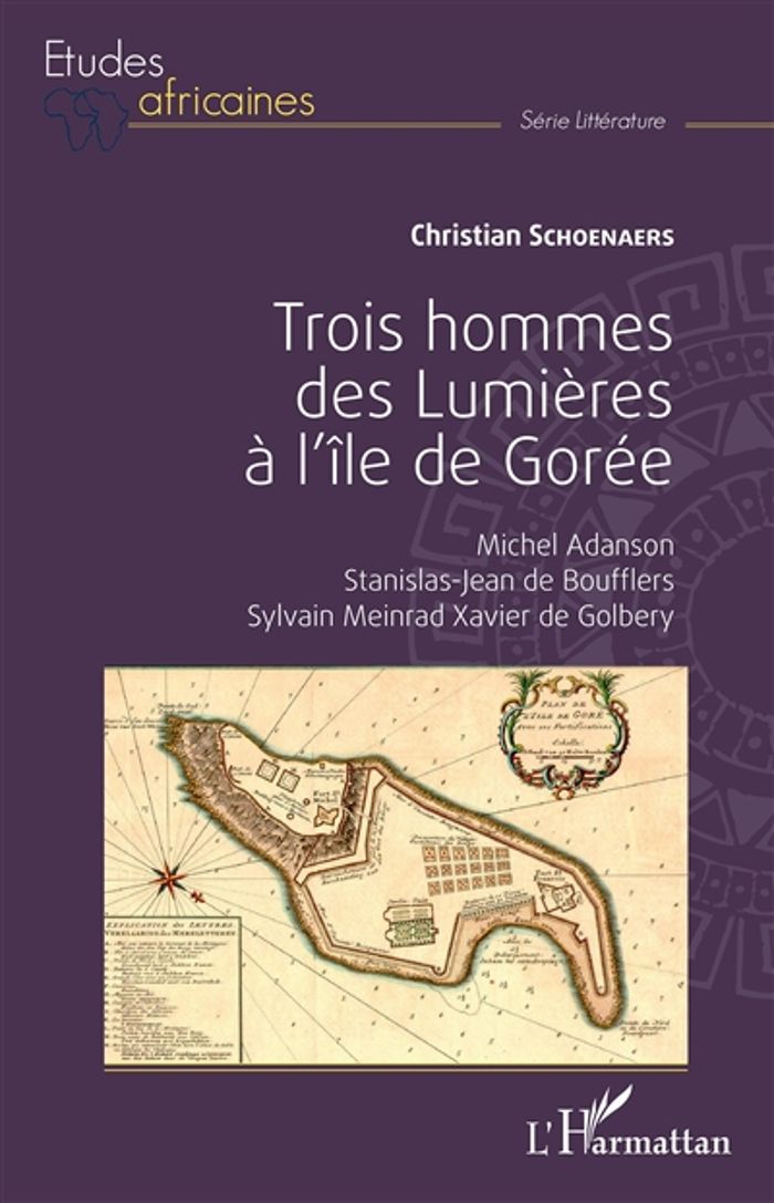 Couverture du livre « TROIS HOMMES DES LUMIERES A L'ILE DE GOREE - MICHEL ADANSON, STANISLAS-JEAN DE BOUFFLERS, SYLVAIN ME » de Christian Schoenaers, librairie Les Contes Infusés à Corte