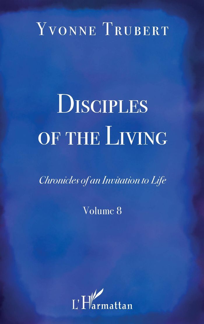 Couverture du livre « DISCIPLES OF THE LIVING - CHRONICLES OF AN INVITATION TO LIFE - VOLUME 8 » de Yvonne Trubert, librairie Les Contes Infusés à Corte