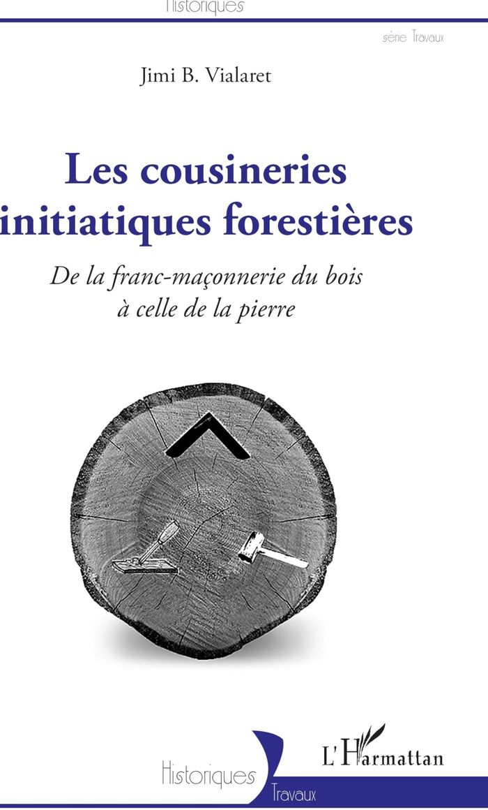 Couverture du livre « LES COUSINERIES INITIATIQUES FORESTIERES - DE LA FRANC-MACONNERIE DU BOIS A CELLE DE LA PIERRE » de Vialaret Jimi B., librairie Les Contes Infusés à Corte