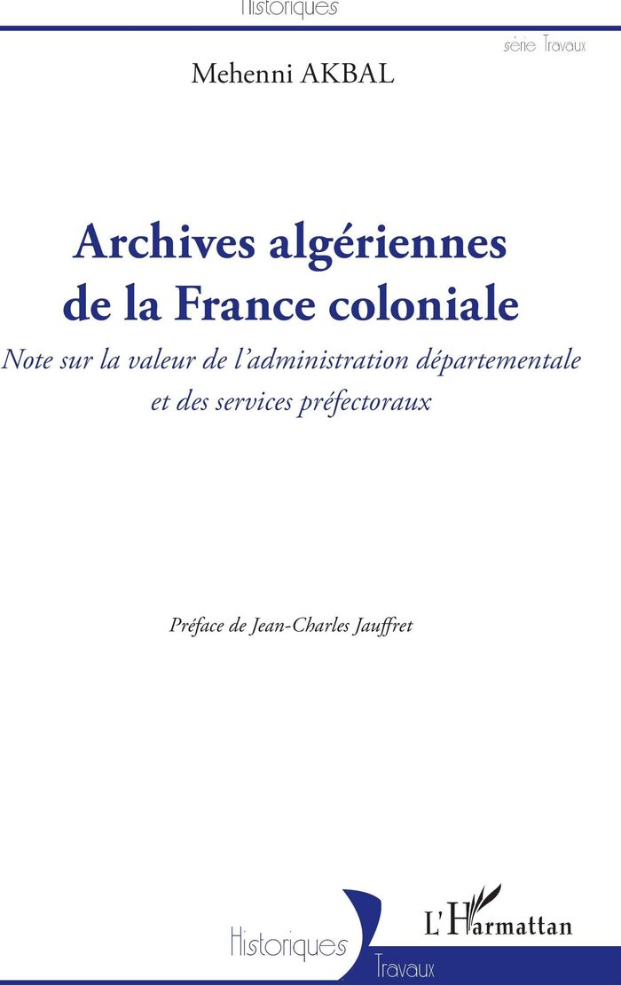 Couverture du livre « ARCHIVES ALGERIENNES DE LA FRANCE COLONIALE - NOTE SUR LA VALEUR DE L'ADMINISTRATION DEPARTEMENTALE » de Mehenni Akbal, librairie Les Contes Infusés à Corte