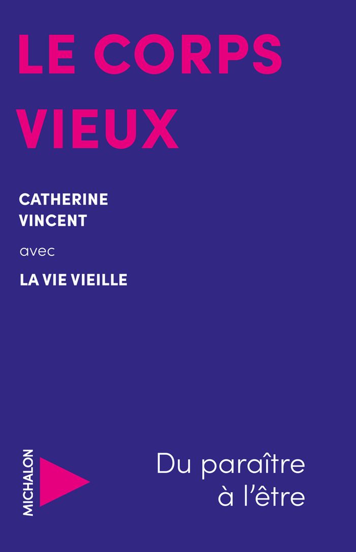 Couverture du livre « Le corps vieux : du paraître à l'être » de Catherine Vincent, librairie Les Contes Infusés à Corte