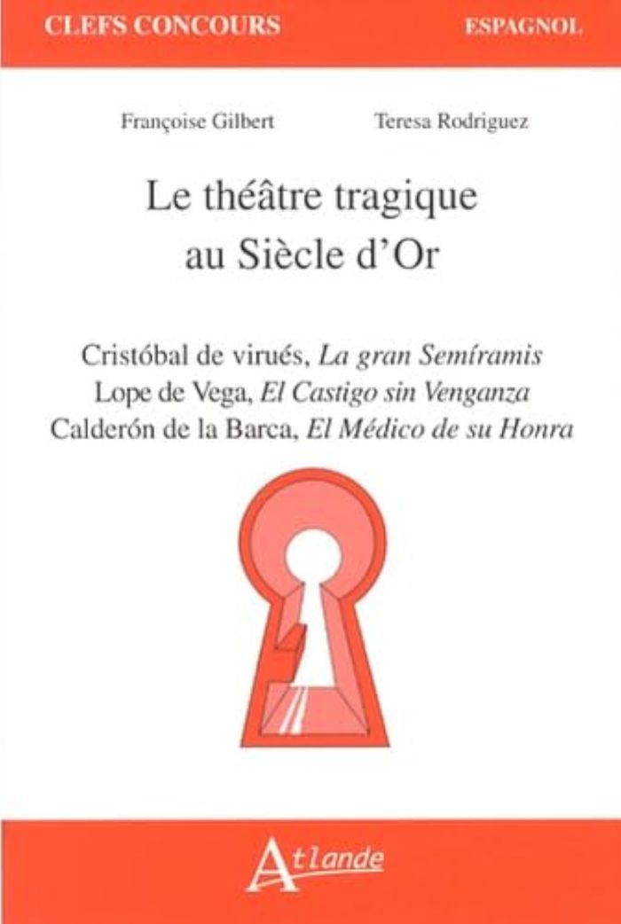 Couverture du livre « LE THEATRE TRAGIQUE AU SIECLE D'OR - CRISTOBAL DE VIRUES, LA GRAN SEMIRAMIS - LOPE DE VEGA, EL CASTI » de Gilbert/rodriguez, librairie Les Contes Infusés à Corte