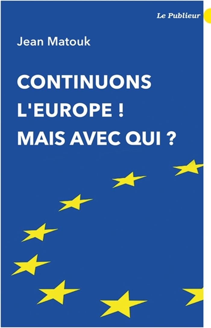Couverture du livre « CONTINUONS L'EUROPE! MAIS AVEC QUI ? » de Jean Matouk, librairie Les Contes Infusés à Corte
