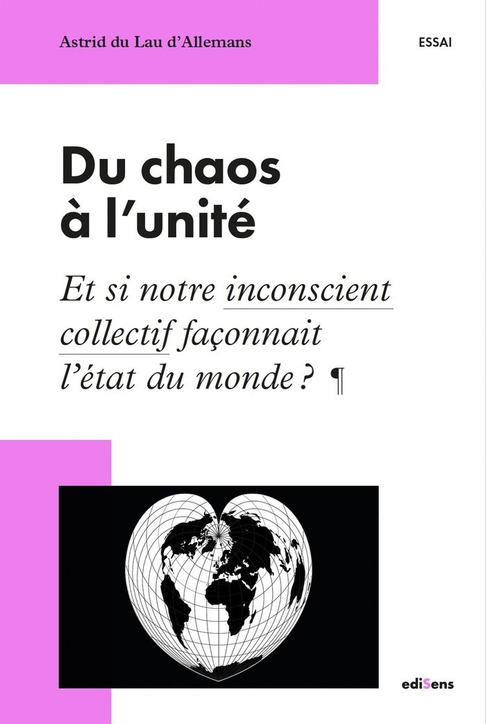 Couverture du livre « Du chaos à l'unité : et si notre inconscient collectif façonnait l'état du monde ? » de Astrid Du Lau d'Allemans, librairie Les Contes Infusés à Corte