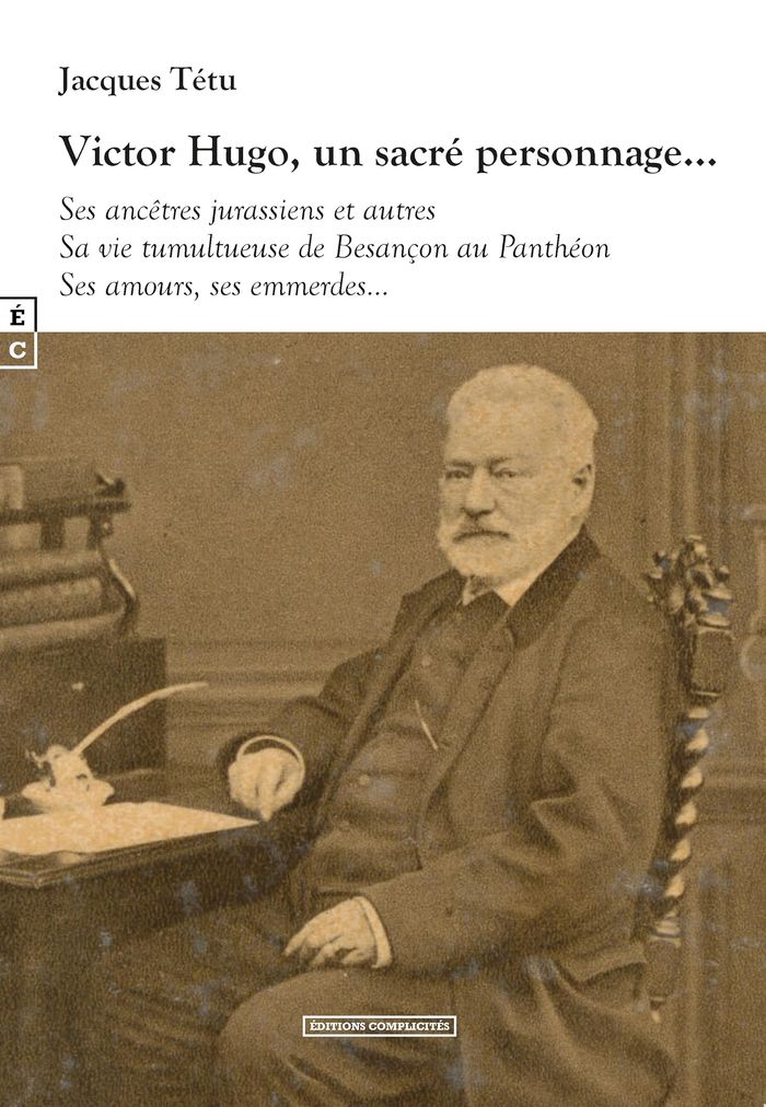 Couverture du livre « VICTOR HUGO, UN SACRE PERSONNAGE - SES ANCETRES JURASSIENS ET AUTRES, SA VIE TUMULTUEUSE DE BESANCON », librairie Les Contes Infusés à Corte