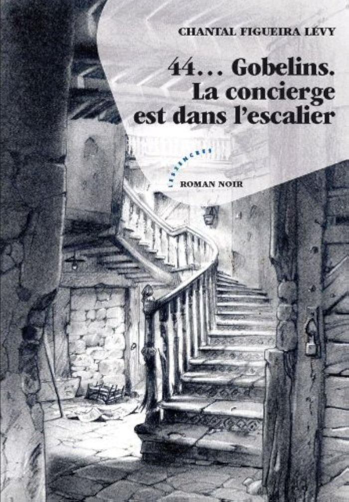 Couverture du livre « 44 GOBELINS. LA CONCIERGE EST DANS L'ESCALIER » de Chantal Figueira Lev, librairie Les Contes Infusés à Corte