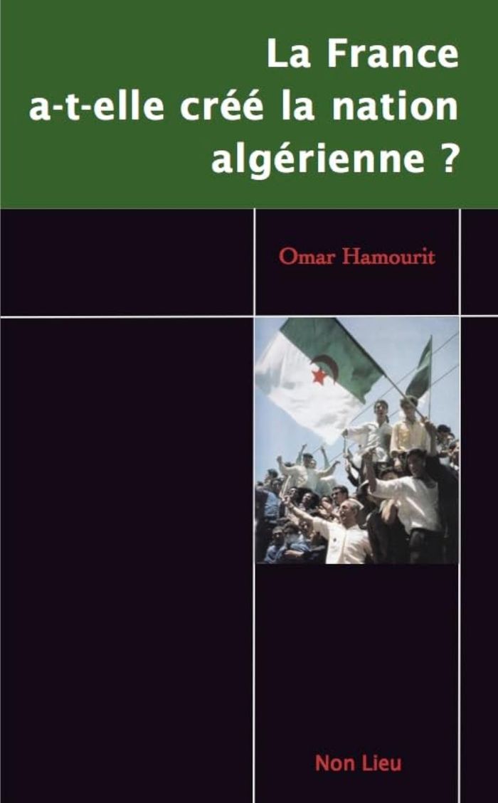 Couverture du livre « La France a-t-elle créé la nation algérienne ? : émergence de l'État-nation » de Omar Hamourit, librairie Les Contes Infusés à Corte