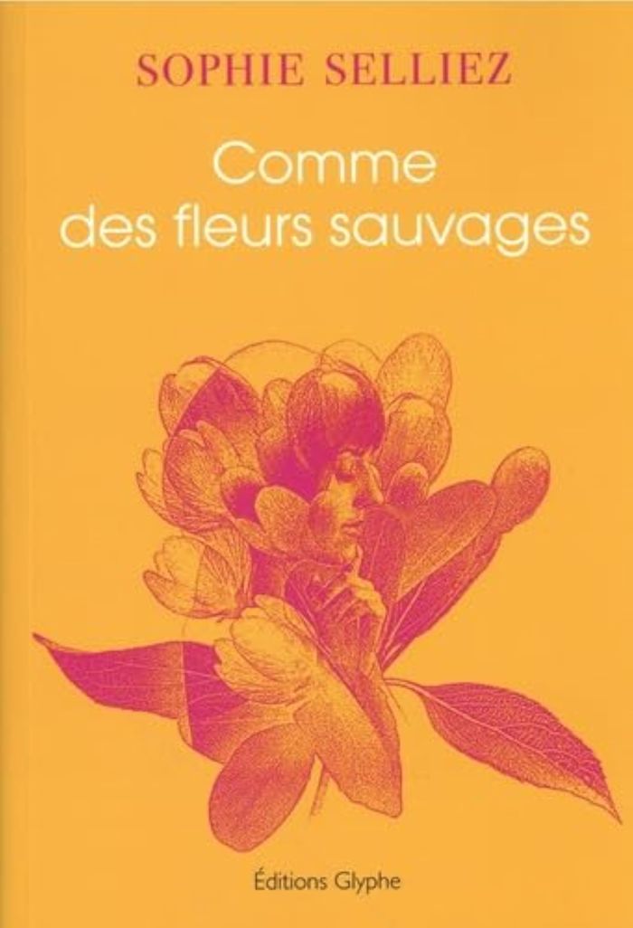 Couverture du livre « Comme des fleurs sauvages : roman » de Sophie Selliez, librairie Les Contes Infusés à Corte