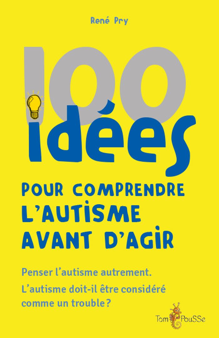 Couverture du livre « 100 idées pour comprendre l'autisme avant d'agir : penser l'autisme autrement » de René Pry, librairie Les Contes Infusés à Corte