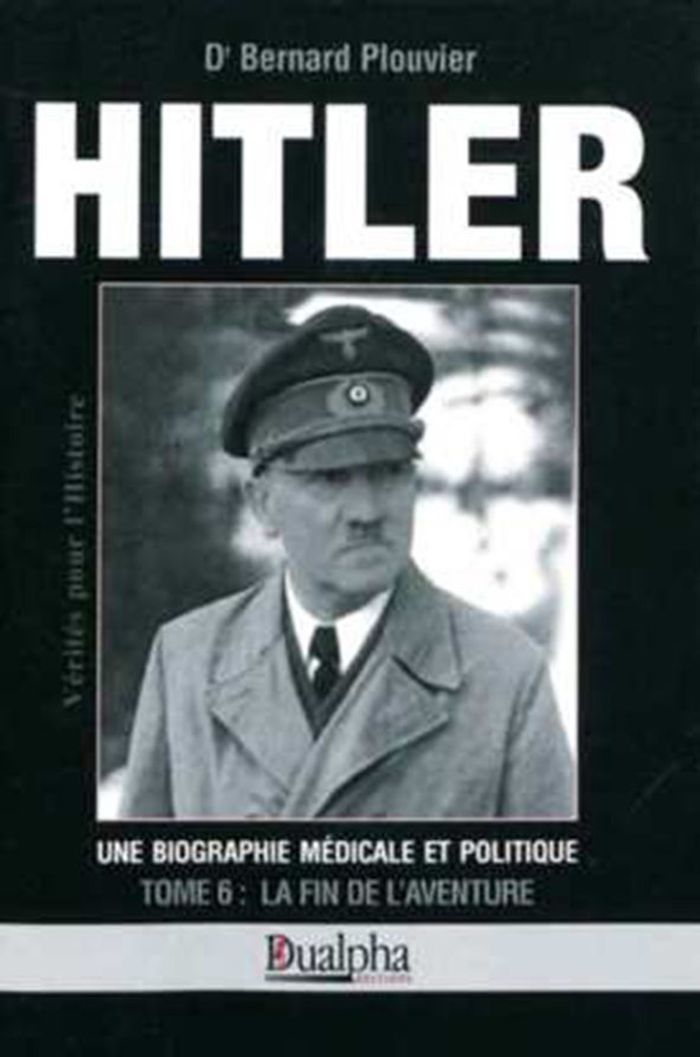Couverture du livre « HITLER TOME 6 : LA FIN DE L'AVENTURE - UNE BIOGRAPHIE MEDICALE ET POLITIQUE » de Bernard Plouvier, librairie Les Contes Infusés à Corte