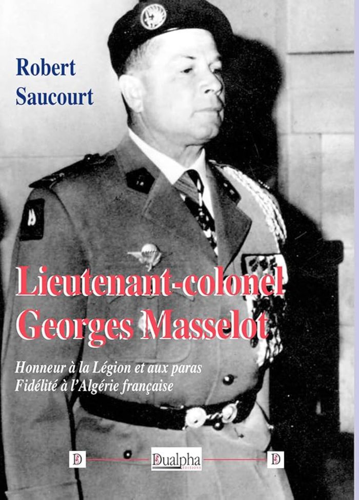 Couverture du livre « LIEUTENANT-COLONEL GEORGES MASSELOT - HONNEUR A LA LEGION ET AUX PARAS. FIDELITE A LALGERIE FRANCAIS » de Robert Saucourt, librairie Les Contes Infusés à Corte
