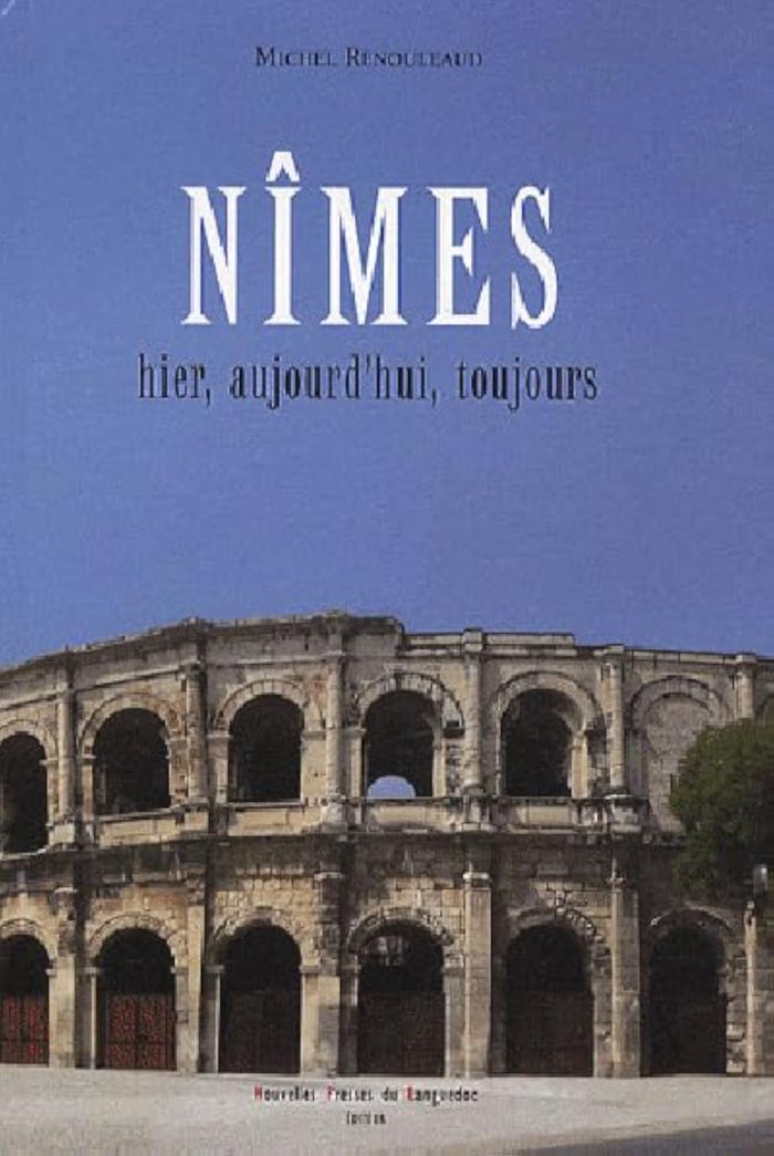 Couverture du livre « NIMES, HIER, AUJOURD'HUI, TOUJOURS », librairie Les Contes Infusés à Corte