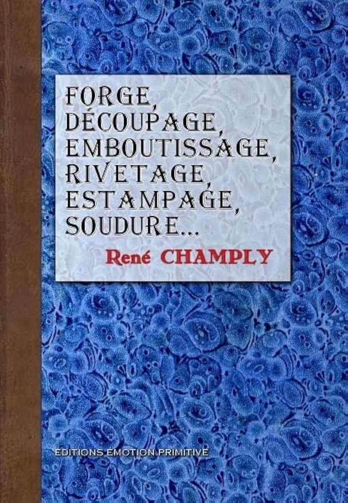 Couverture du livre « FORGE, DECOUPAGE, EMBOUTISSAGE, RIVETAGE, ESTAMPAGE, SOUDURE, ETAMAGE, ZINGAGE, PLOMBAGE » de Rene Champly, librairie Les Contes Infusés à Corte