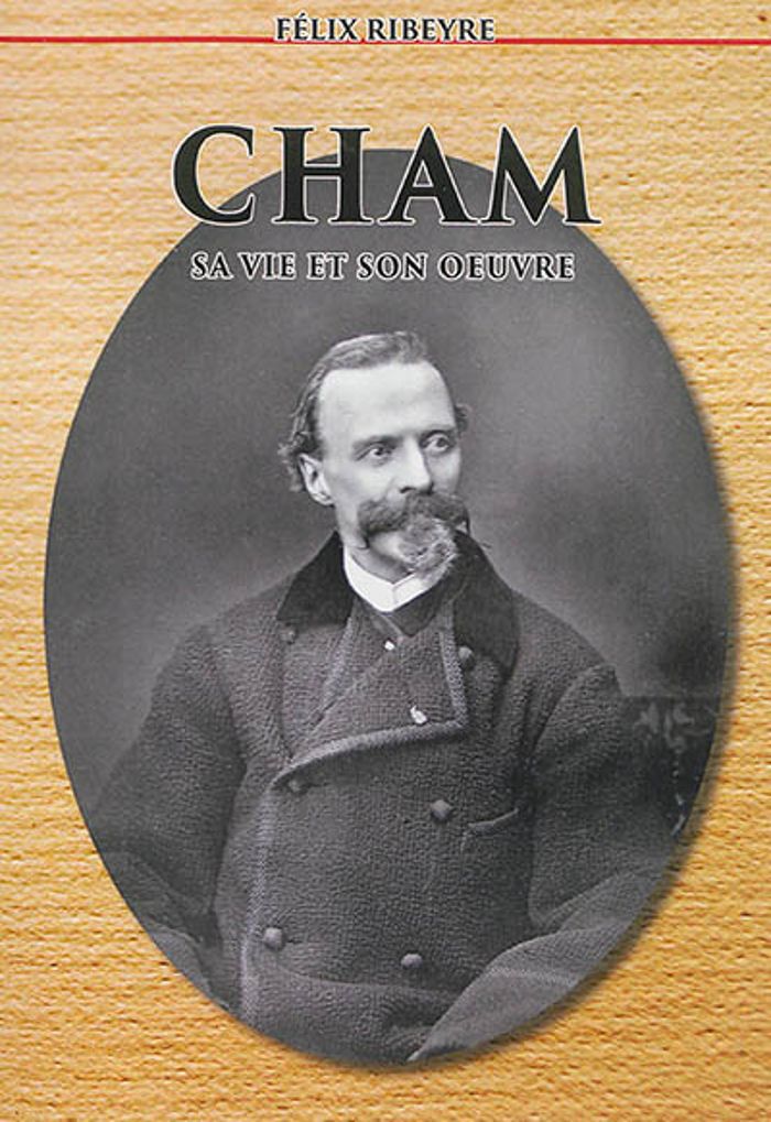 Couverture du livre « CHAM, SA VIE, SON OEUVRE » de Felix Ribeyre, librairie Les Contes Infusés à Corte