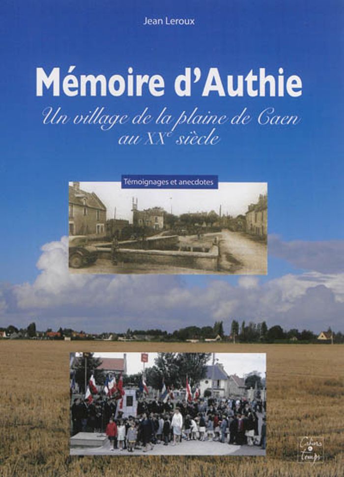 Couverture du livre « MEMOIRE D'AUTHIE, UN VILLAGE DE LA PLAINE DE CAEN AU XXE SIECLE. » de Leroux Jean, librairie Les Contes Infusés à Corte