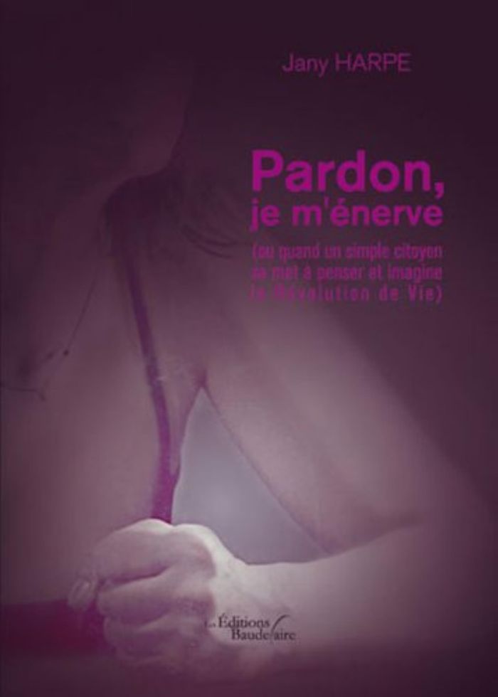 Couverture du livre « PARDON, JE M'ENERVE (OU QUAND UN SIMPLE CITOYEN SE MET A PENSER ET IMAGINE LA REVOLUTION DE VIE) », librairie Les Contes Infusés à Corte